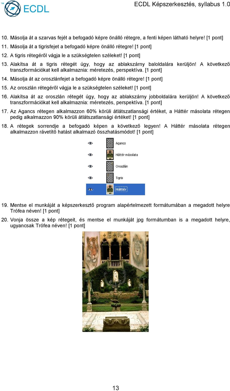 A következő transzformációkat kell alkalmaznia: méretezés, perspektíva. [1 14. Másolja át az oroszlánfejet a befogadó képre önálló rétegre! [1 15.