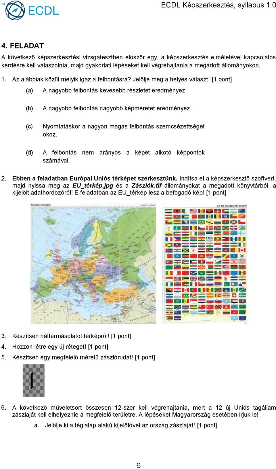 Ebben a feladatban Európai Uniós térképet szerkesztünk. Indítsa el a képszerkesztő szoftvert, majd nyissa meg az EU_térkép.jpg és a Zászlók.