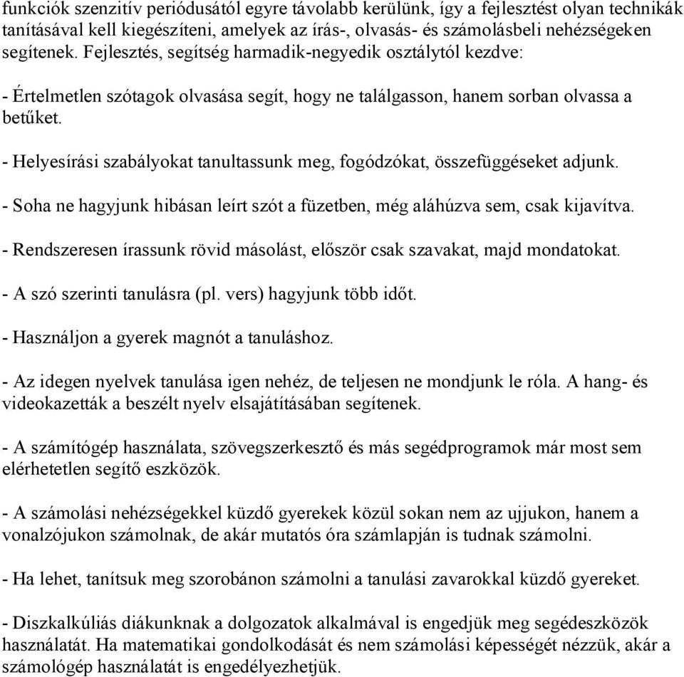 - Helyesírási szabályokat tanultassunk meg, fogódzókat, összefüggéseket adjunk. - Soha ne hagyjunk hibásan leírt szót a füzetben, még aláhúzva sem, csak kijavítva.