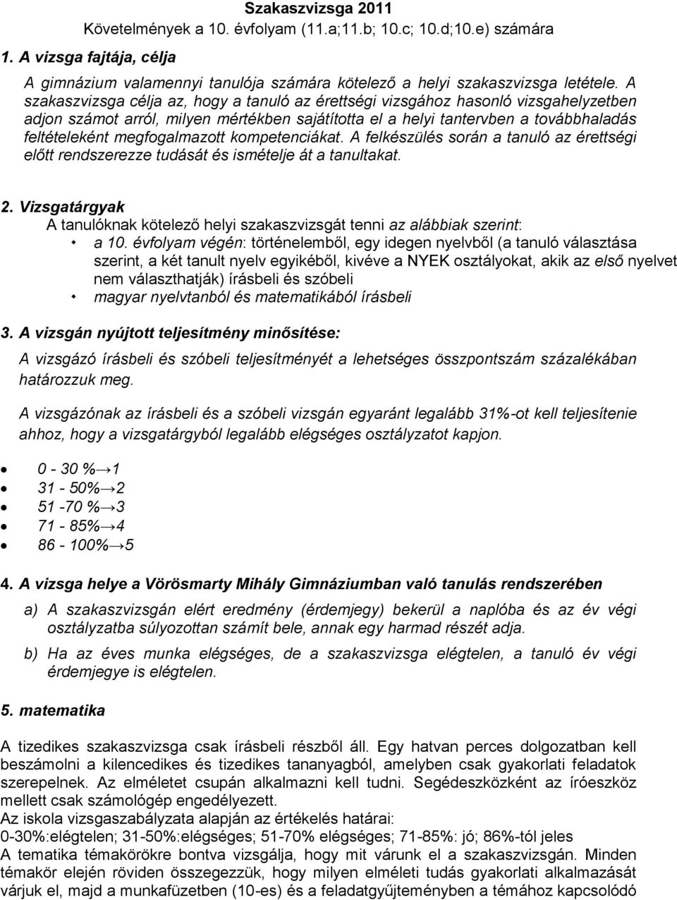 megfogalmazott kompetenciákat. A felkészülés során a tanuló az érettségi előtt rendszerezze tudását és ismételje át a tanultakat. 2.