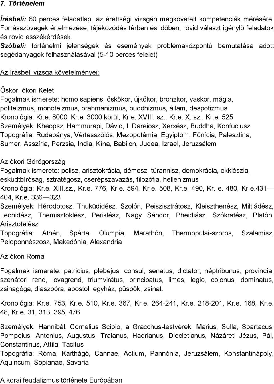 Szóbeli: történelmi jelenségek és események problémaközpontú bemutatása adott segédanyagok felhasználásával (5-10 perces felelet) Az írásbeli vizsga követelményei: Őskor, ókori Kelet Fogalmak