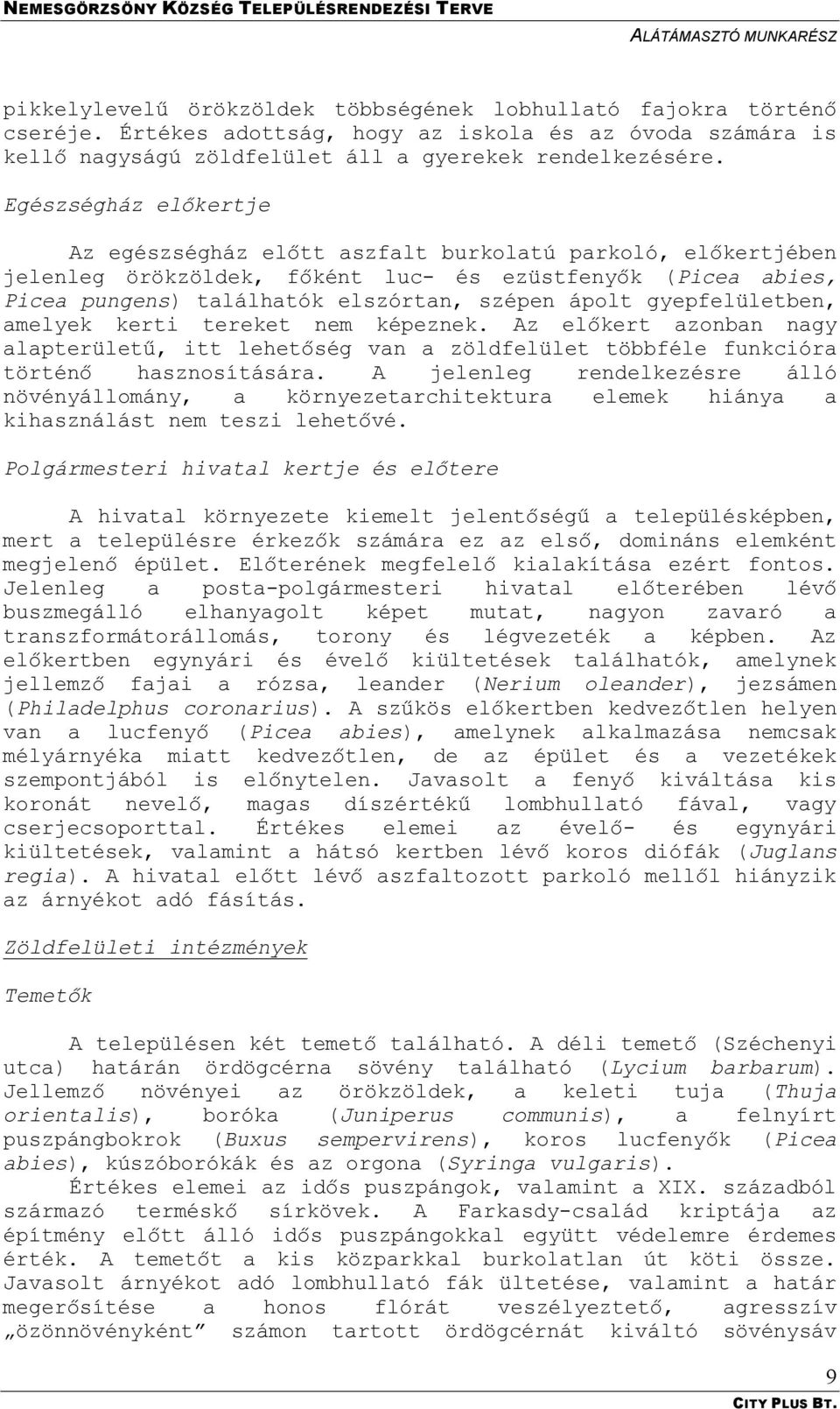 gyepfelületben, amelyek kerti tereket nem képeznek. Az előkert azonban nagy alapterületű, itt lehetőség van a zöldfelület többféle funkcióra történő hasznosítására.