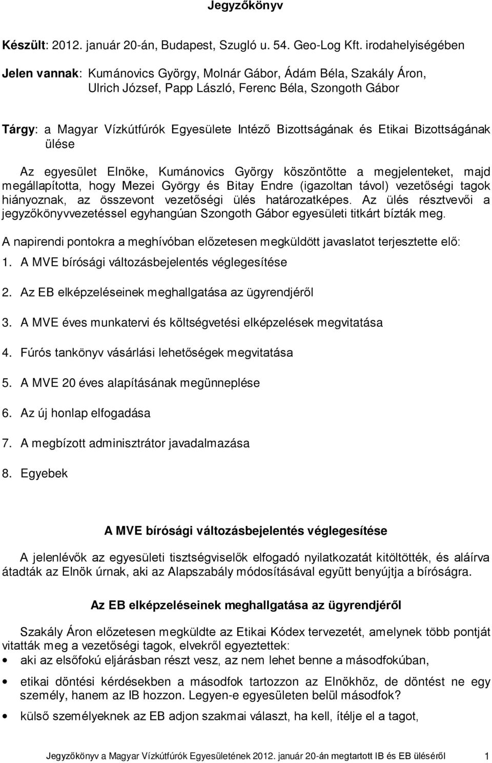 Bizottságának és Etikai Bizottságának ülése Az egyesület Elnöke, Kumánovics György köszöntötte a megjelenteket, majd megállapította, hogy Mezei György és Bitay Endre (igazoltan távol) vezetőségi