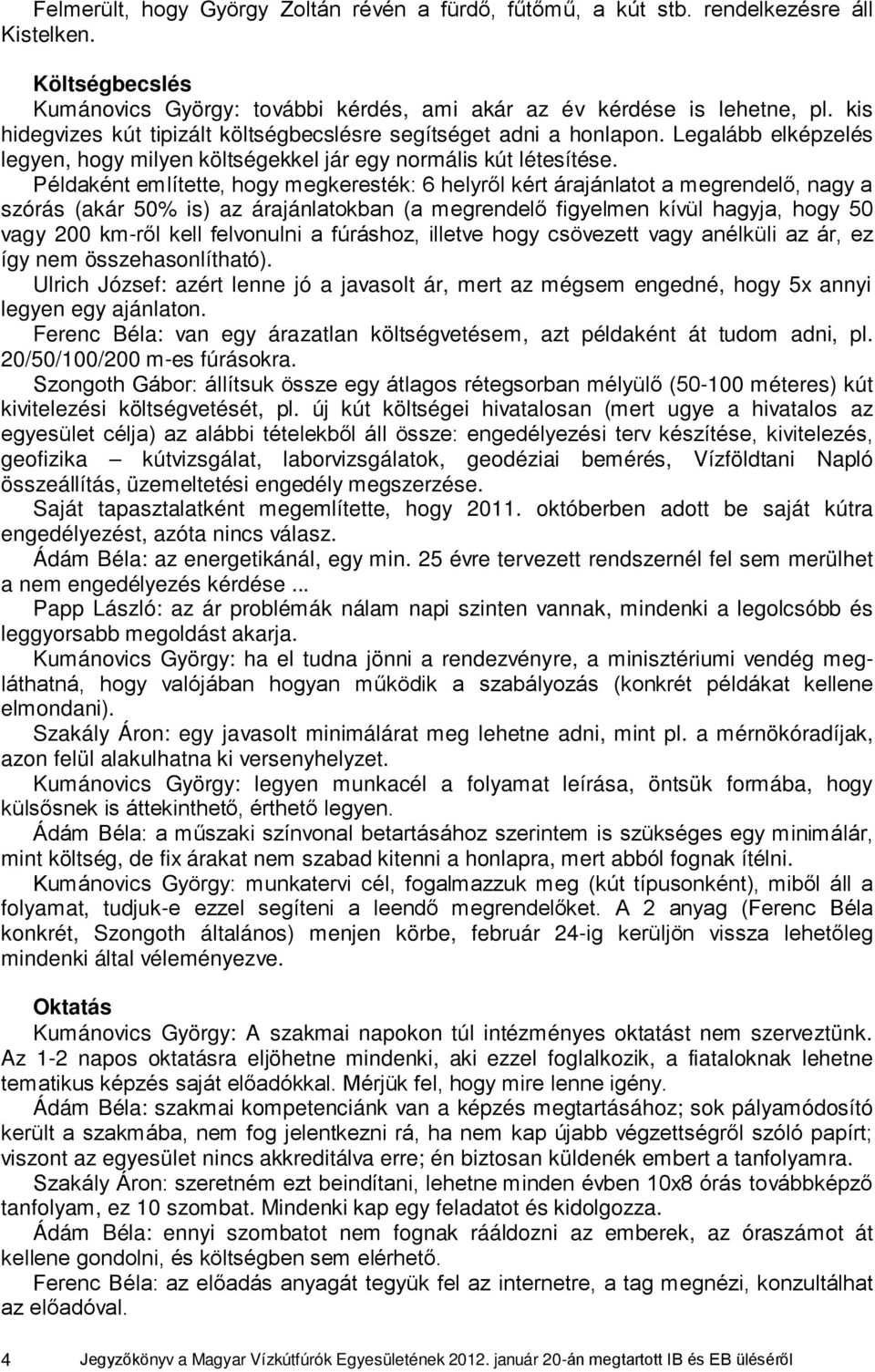 Példaként említette, hogy megkeresték: 6 helyről kért árajánlatot a megrendelő, nagy a szórás (akár 50% is) az árajánlatokban (a megrendelő figyelmen kívül hagyja, hogy 50 vagy 200 km-ről kell