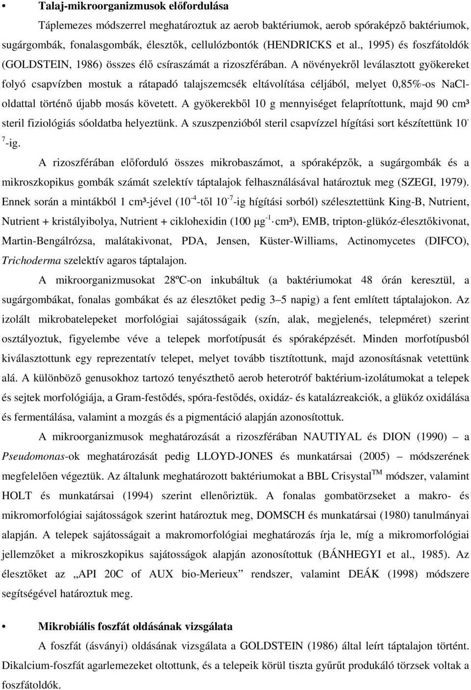 A növényekről leválasztott gyökereket folyó csapvízben mostuk a rátapadó talajszemcsék eltávolítása céljából, melyet 0,85%-os NaCloldattal történő újabb mosás követett.