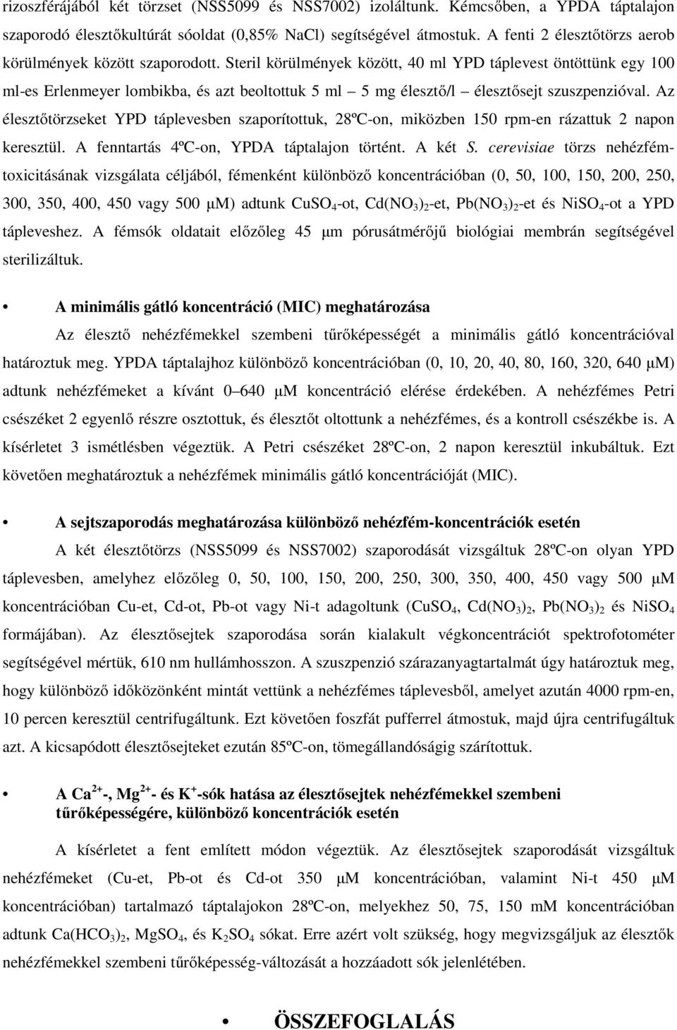 Steril körülmények között, 40 ml YPD táplevest öntöttünk egy 100 ml-es Erlenmeyer lombikba, és azt beoltottuk 5 ml 5 mg élesztő/l élesztősejt szuszpenzióval.