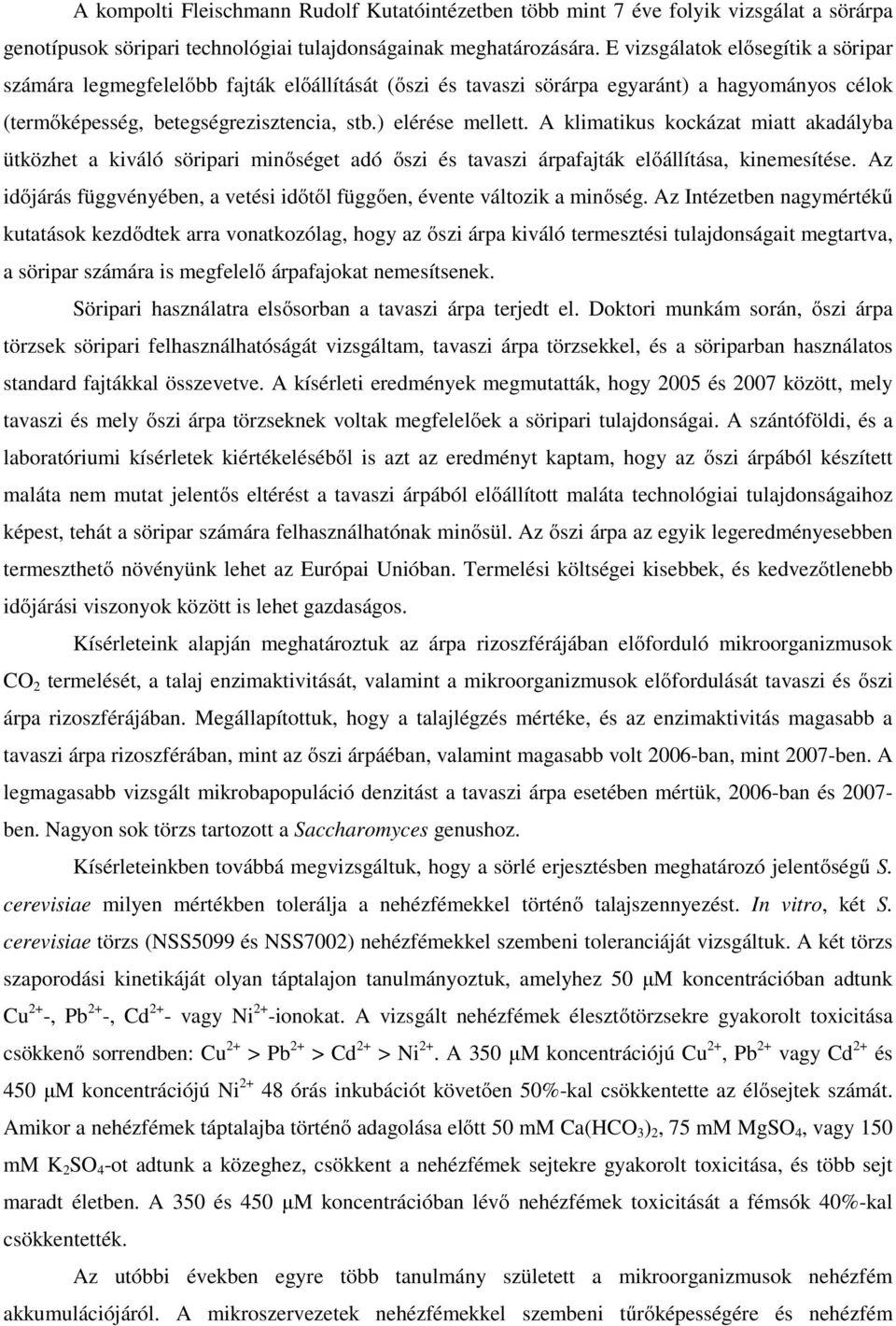 A klimatikus kockázat miatt akadályba ütközhet a kiváló söripari minőséget adó őszi és tavaszi árpafajták előállítása, kinemesítése.