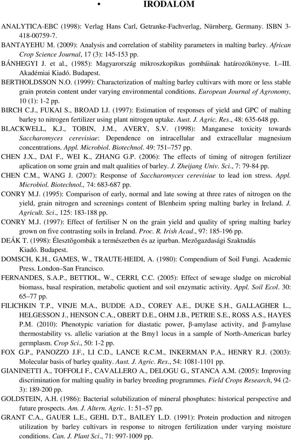 DSSON N.O. (1999): Characterization of malting barley cultivars with more or less stable grain protein content under varying environmental conditions. European Journal of Agronomy, 10 (1): 1-2 pp.