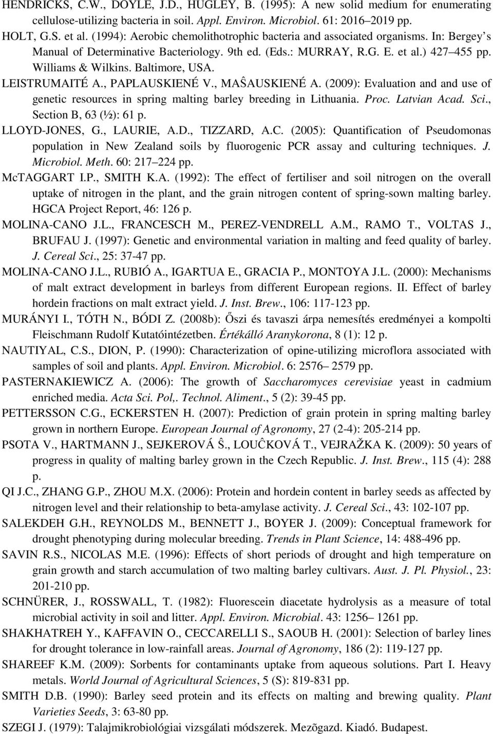 Baltimore, USA. LEISTRUMAITÉ A., PAPLAUSKIENÉ V., MAŜAUSKIENÉ A. (2009): Evaluation and and use of genetic resources in spring malting barley breeding in Lithuania. Proc. Latvian Acad. Sci.