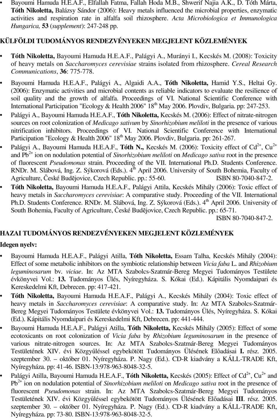 Acta Microbiologica et Immunologica Hungarica, 53 (supplement): 247-248 pp. KÜLFÖLDI TUDOMÁNYOS RENDEZVÉNYEKEN MEGJELENT KÖZLEMÉNYEK Tóth Nikoletta, Bayoumi Hamuda H.E.A.F., Palágyi A., Murányi I.