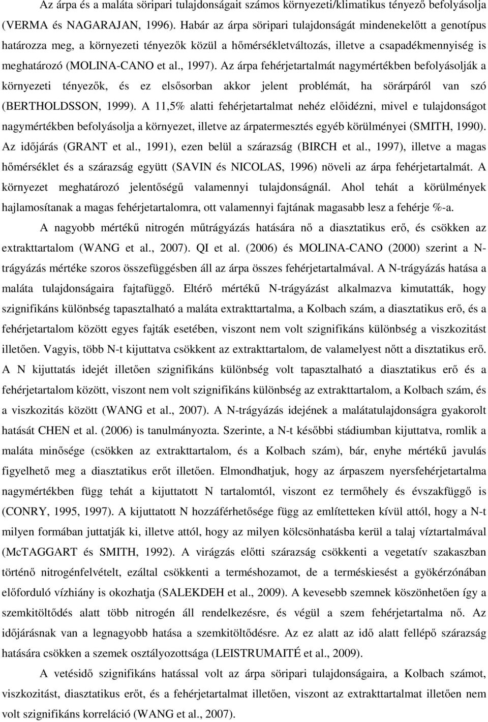 Az árpa fehérjetartalmát nagymértékben befolyásolják a környezeti tényezők, és ez elsősorban akkor jelent problémát, ha sörárpáról van szó (BERTHOLDSSON, 1999).