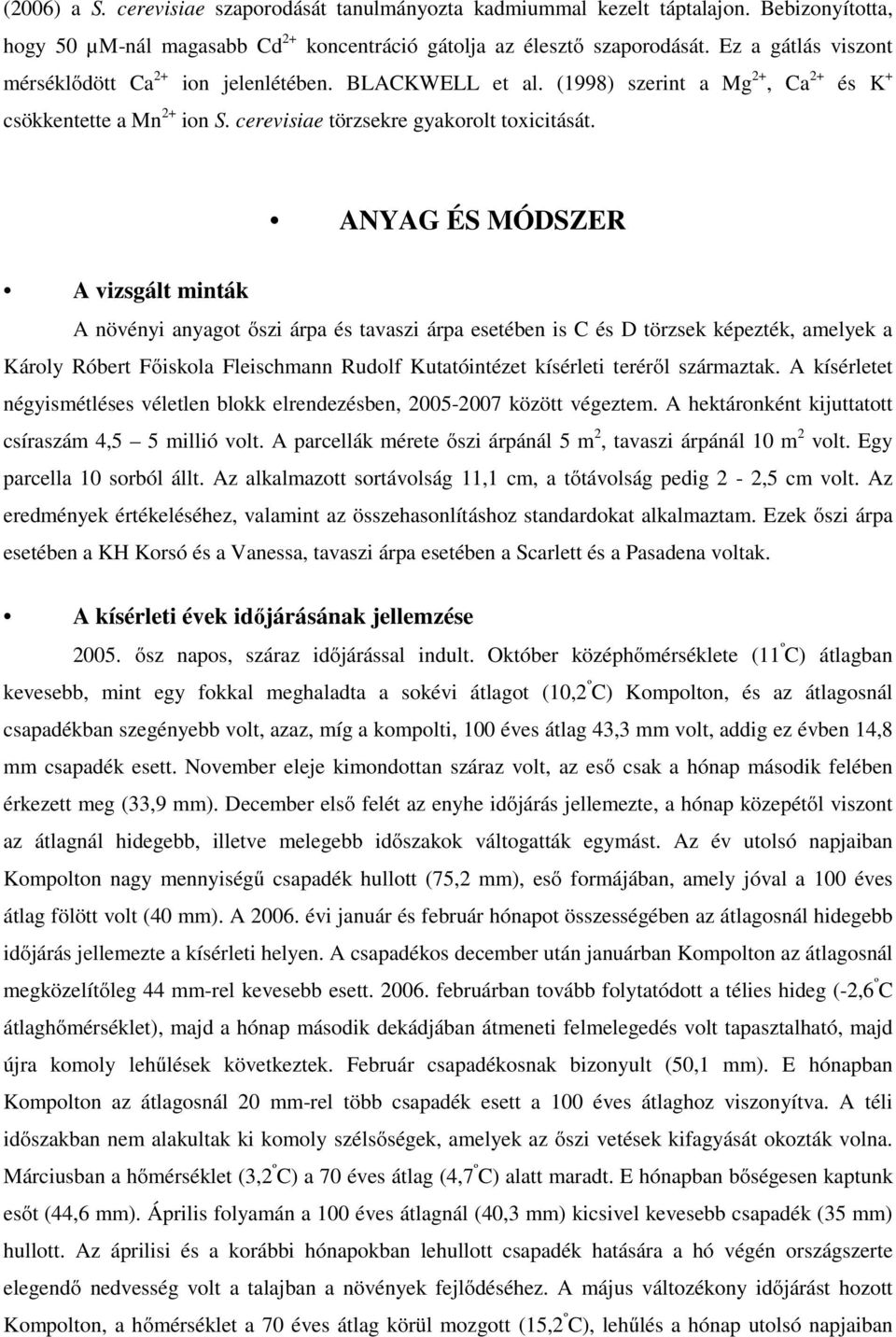 ANYAG ÉS MÓDSZER A vizsgált minták A növényi anyagot őszi árpa és tavaszi árpa esetében is C és D törzsek képezték, amelyek a Károly Róbert Főiskola Fleischmann Rudolf Kutatóintézet kísérleti teréről