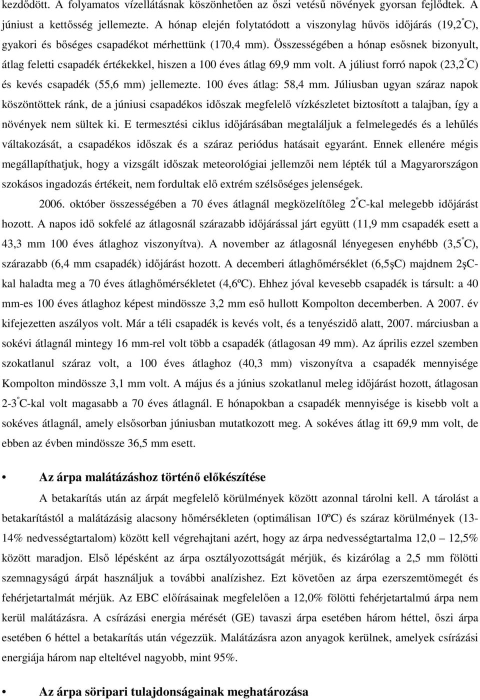 Összességében a hónap esősnek bizonyult, átlag feletti csapadék értékekkel, hiszen a 100 éves átlag 69,9 mm volt. A júliust forró napok (23,2 º C) és kevés csapadék (55,6 mm) jellemezte.