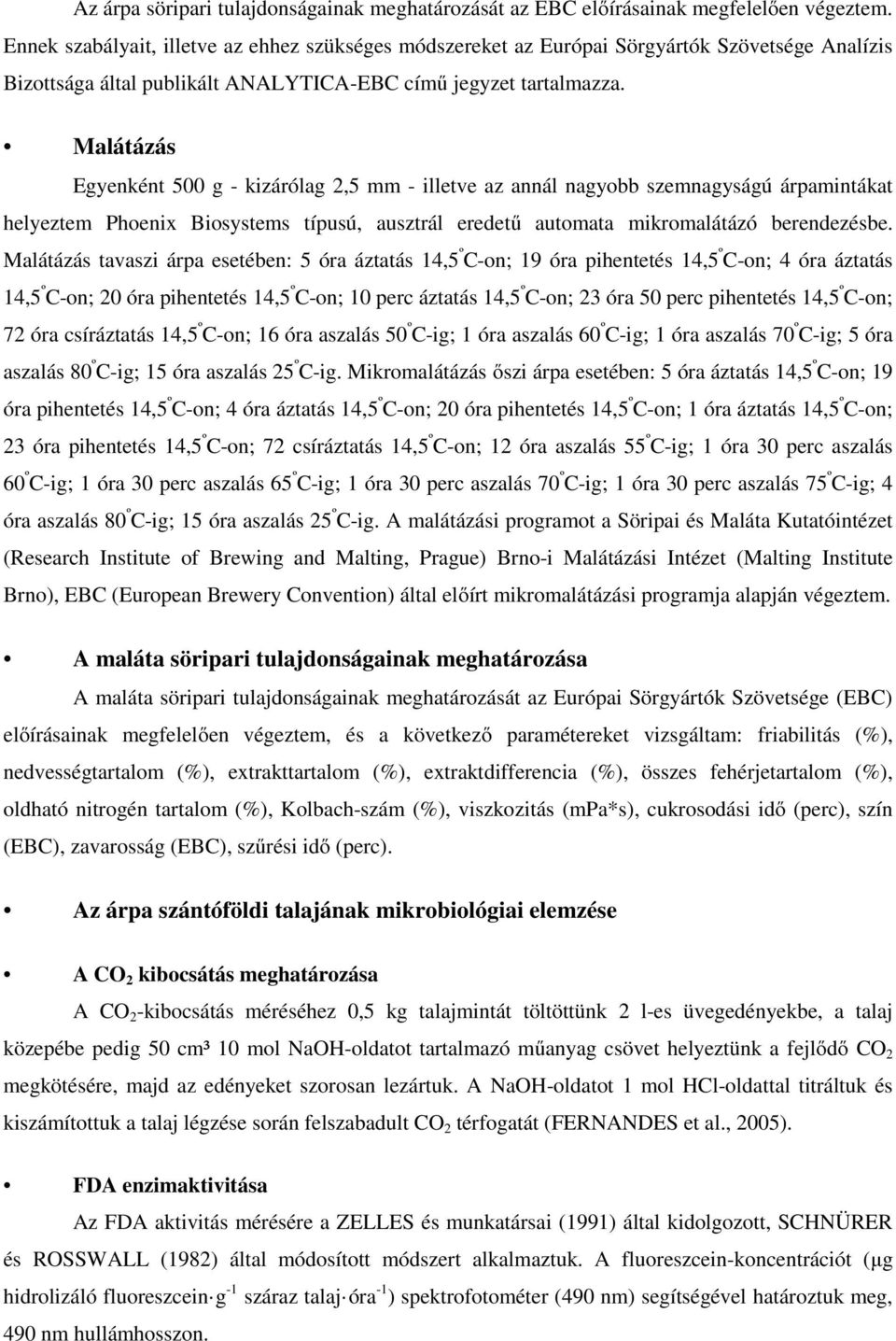 Malátázás Egyenként 500 g - kizárólag 2,5 mm - illetve az annál nagyobb szemnagyságú árpamintákat helyeztem Phoenix Biosystems típusú, ausztrál eredetű automata mikromalátázó berendezésbe.