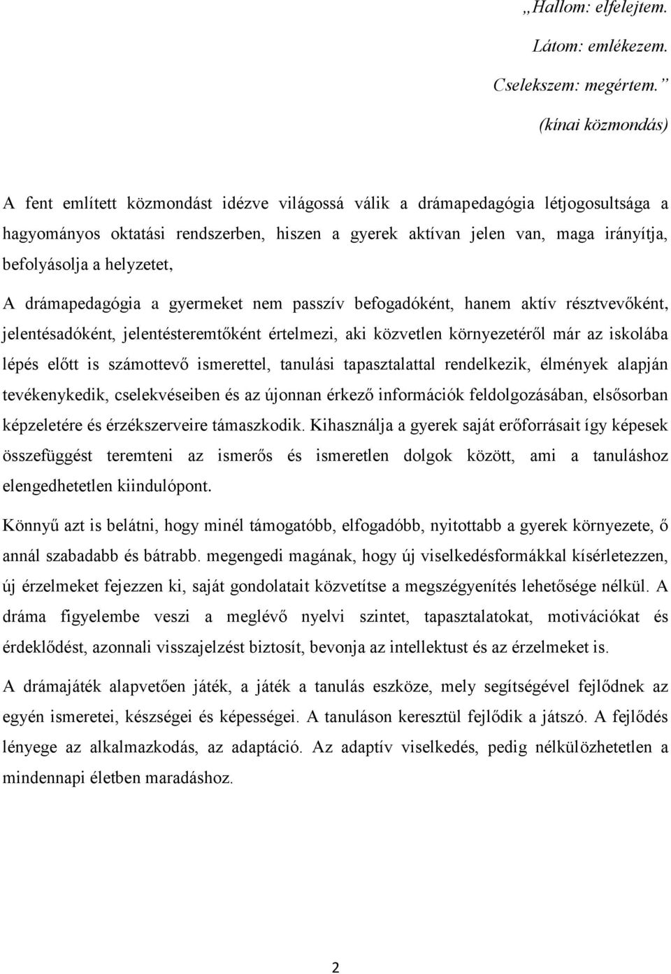 befolyásolja a helyzetet, A drámapedagógia a gyermeket nem passzív befogadóként, hanem aktív résztvevőként, jelentésadóként, jelentésteremtőként értelmezi, aki közvetlen környezetéről már az iskolába