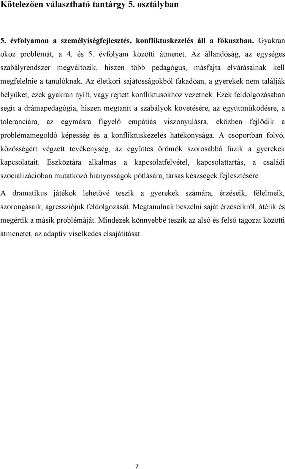 Az életkori sajátosságokból fakadóan, a gyerekek nem találják helyüket, ezek gyakran nyílt, vagy rejtett konfliktusokhoz vezetnek.