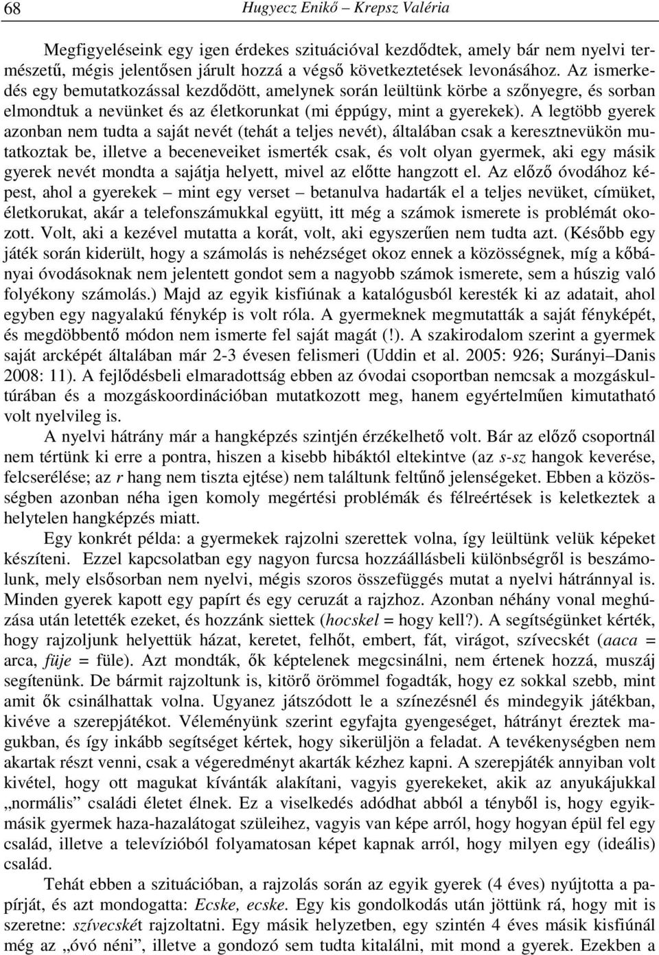 A legtöbb gyerek azonban nem tudta a saját nevét (tehát a teljes nevét), általában csak a keresztnevükön mutatkoztak be, illetve a beceneveiket ismerték csak, és volt olyan gyermek, aki egy másik