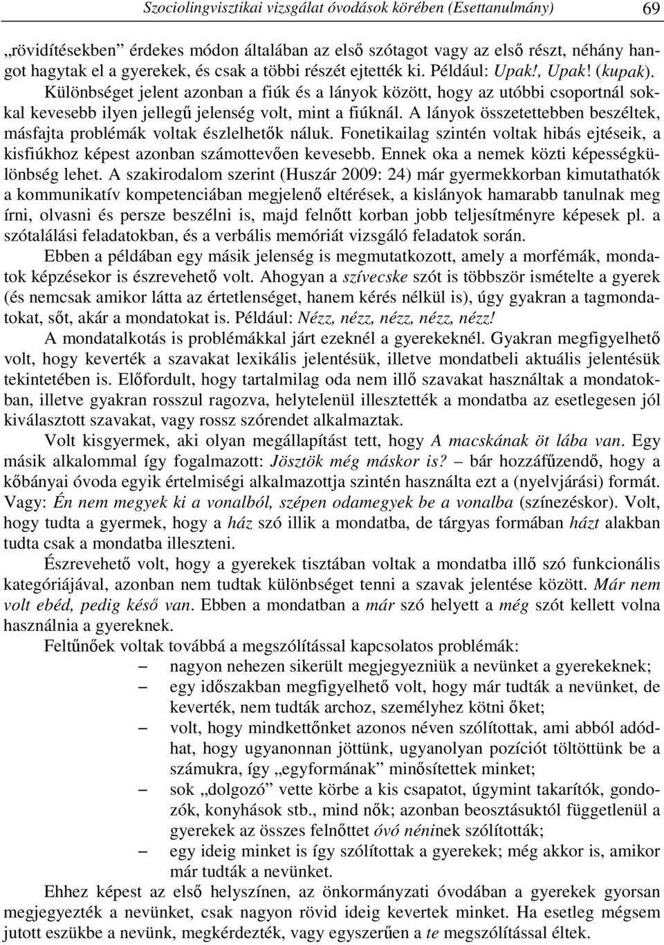 A lányok összetettebben beszéltek, másfajta problémák voltak észlelhetők náluk. Fonetikailag szintén voltak hibás ejtéseik, a kisfiúkhoz képest azonban számottevően kevesebb.