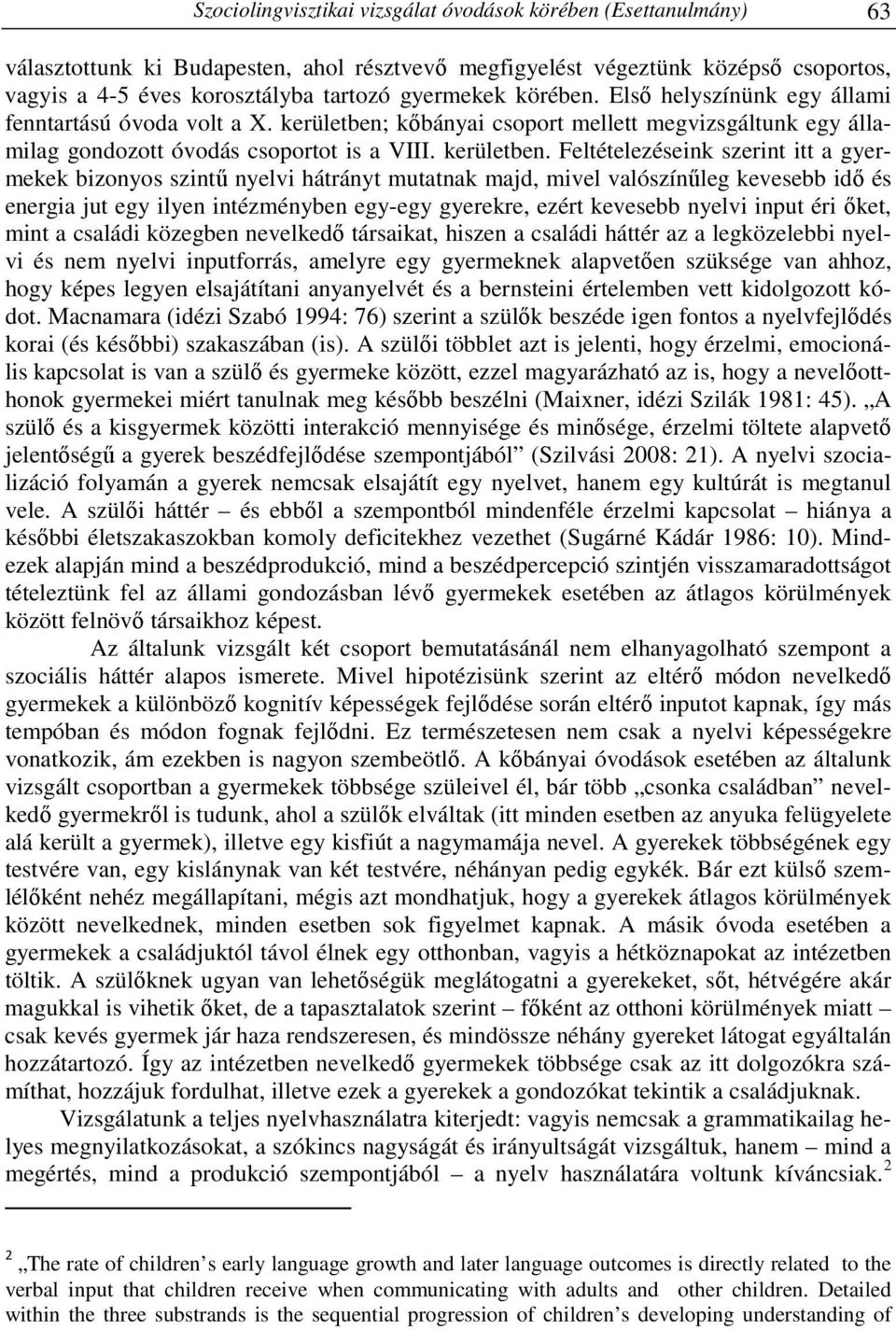 kőbányai csoport mellett megvizsgáltunk egy államilag gondozott óvodás csoportot is a VIII. kerületben.