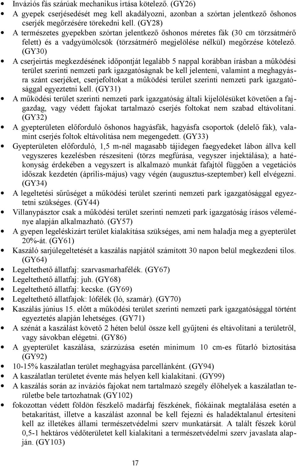 (GY30) A cserjeirtás megkezdésének időpontját legalább 5 nappal korábban írásban a működési terület szerinti nemzeti park igazgatóságnak be kell jelenteni, valamint a meghagyásra szánt cserjéket,