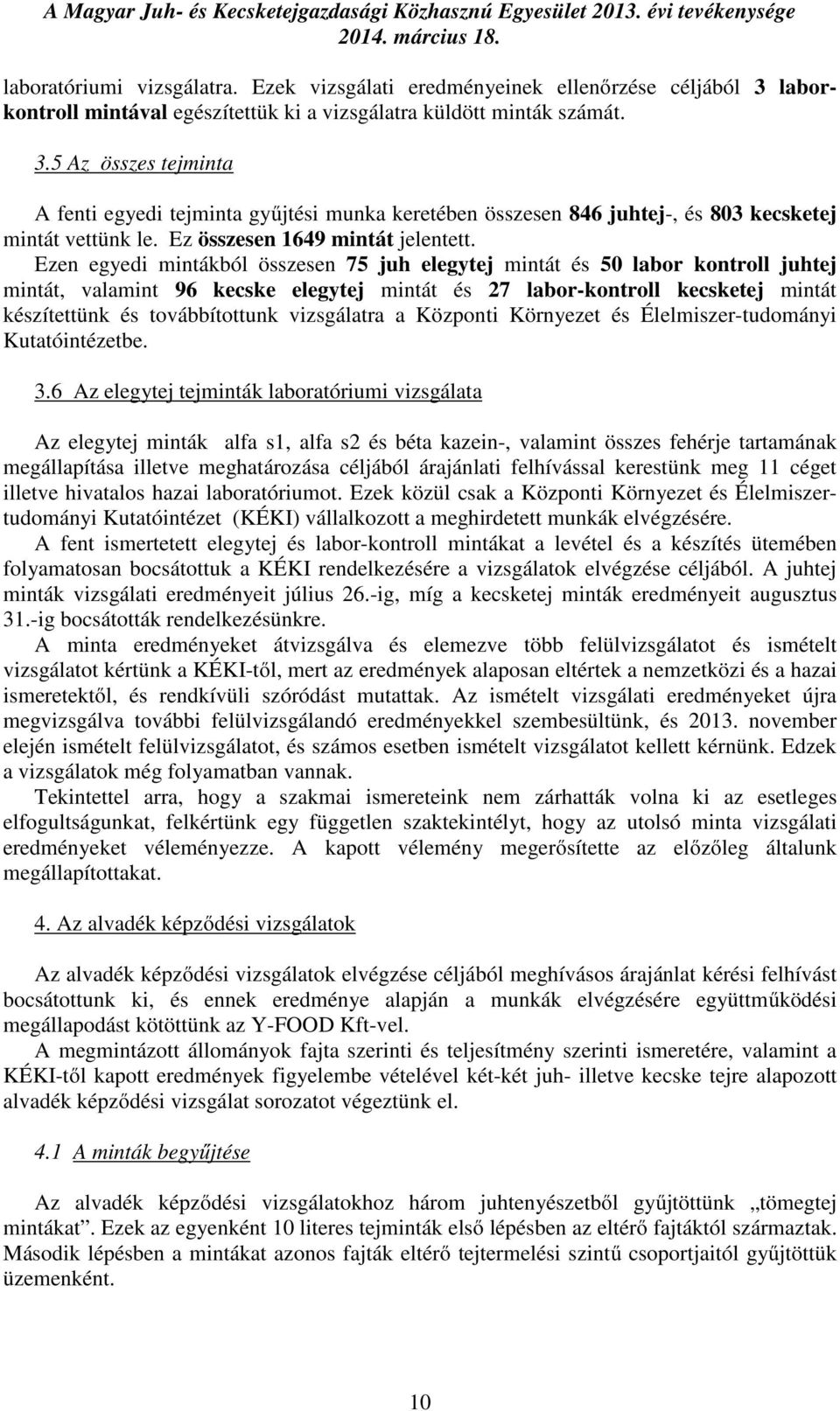 5 Az összes tejminta A fenti egyedi tejminta gyűjtési munka keretében összesen 846 juhtej-, és 803 kecsketej mintát vettünk le. Ez összesen 1649 mintát jelentett.