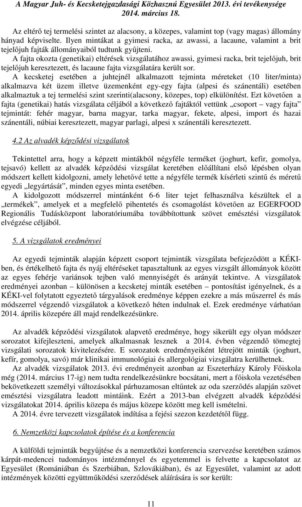 A fajta okozta (genetikai) eltérések vizsgálatához awassi, gyimesi racka, brit tejelőjuh, brit tejelőjuh keresztezett, és lacaune fajta vizsgálatára került sor.