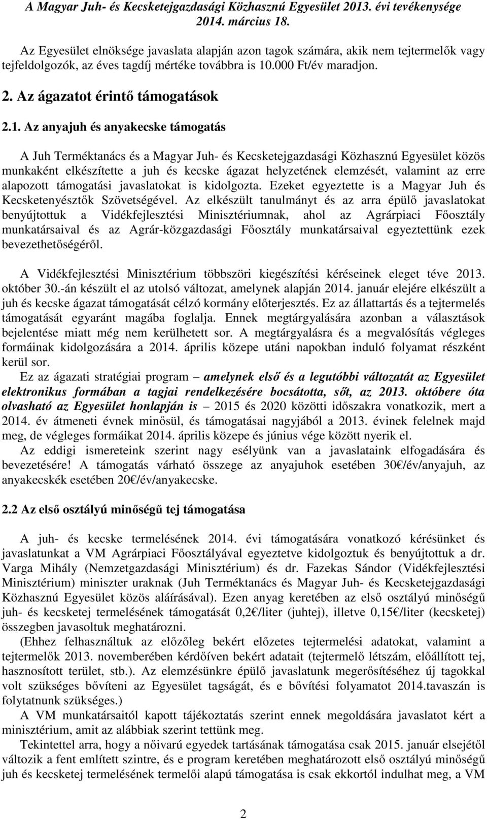 Az anyajuh és anyakecske támogatás A Juh Terméktanács és a Magyar Juh- és Kecsketejgazdasági Közhasznú Egyesület közös munkaként elkészítette a juh és kecske ágazat helyzetének elemzését, valamint az