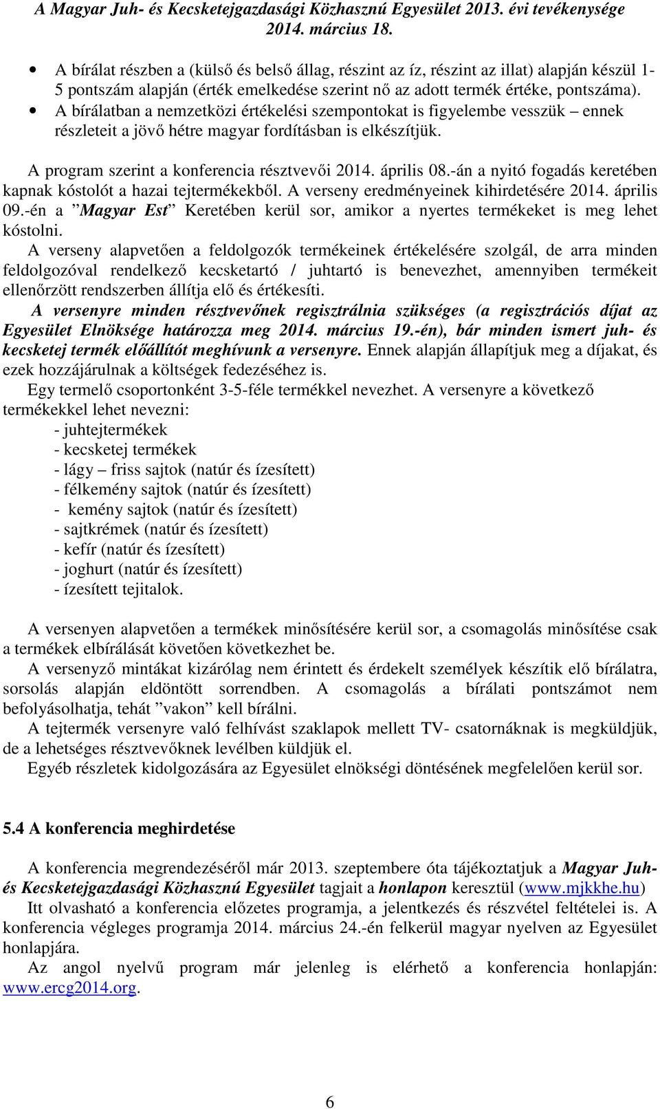 -án a nyitó fogadás keretében kapnak kóstolót a hazai tejtermékekből. A verseny eredményeinek kihirdetésére 2014. április 09.