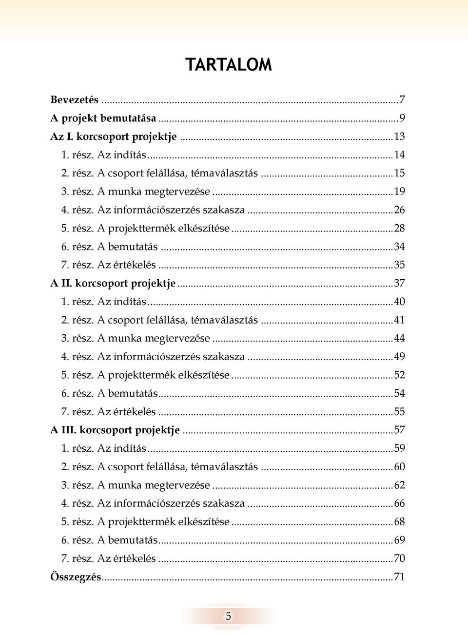 ..41 3. rész. A munka megtervezése...44 4. rész. Az információszerzés szakasza...49 5. rész. A projekttermék elkészítése...52 6. rész. A bemutatás...54 7. rész. Az értékelés...55 A III.