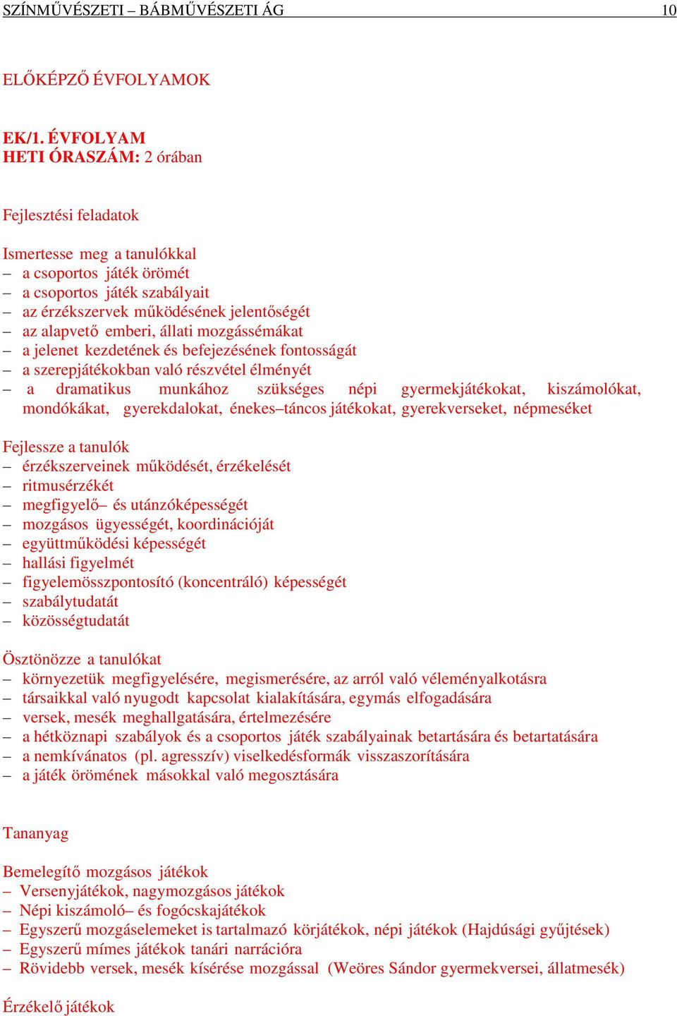 állati mozgássémákat a jelenet kezdetének és befejezésének fontosságát a szerepjátékokban való részvétel élményét a dramatikus munkához szükséges népi gyermekjátékokat, kiszámolókat, mondókákat,