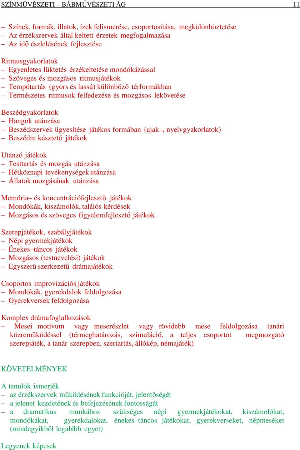 lekövetése Beszédgyakorlatok Hangok utánzása Beszédszervek ügyesítése játékos formában (ajak, nyelvgyakorlatok) Beszédre késztető játékok Utánzó játékok Testtartás és mozgás utánzása Hétköznapi