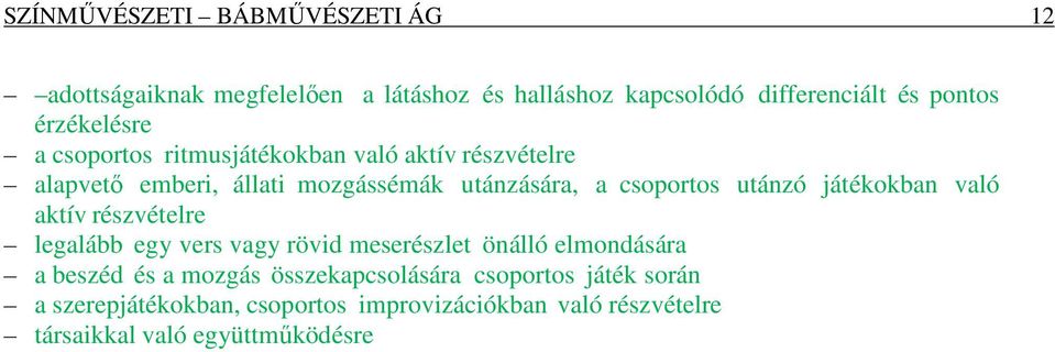 utánzó játékokban való aktív részvételre legalább egy vers vagy rövid meserészlet önálló elmondására a beszéd és a mozgás