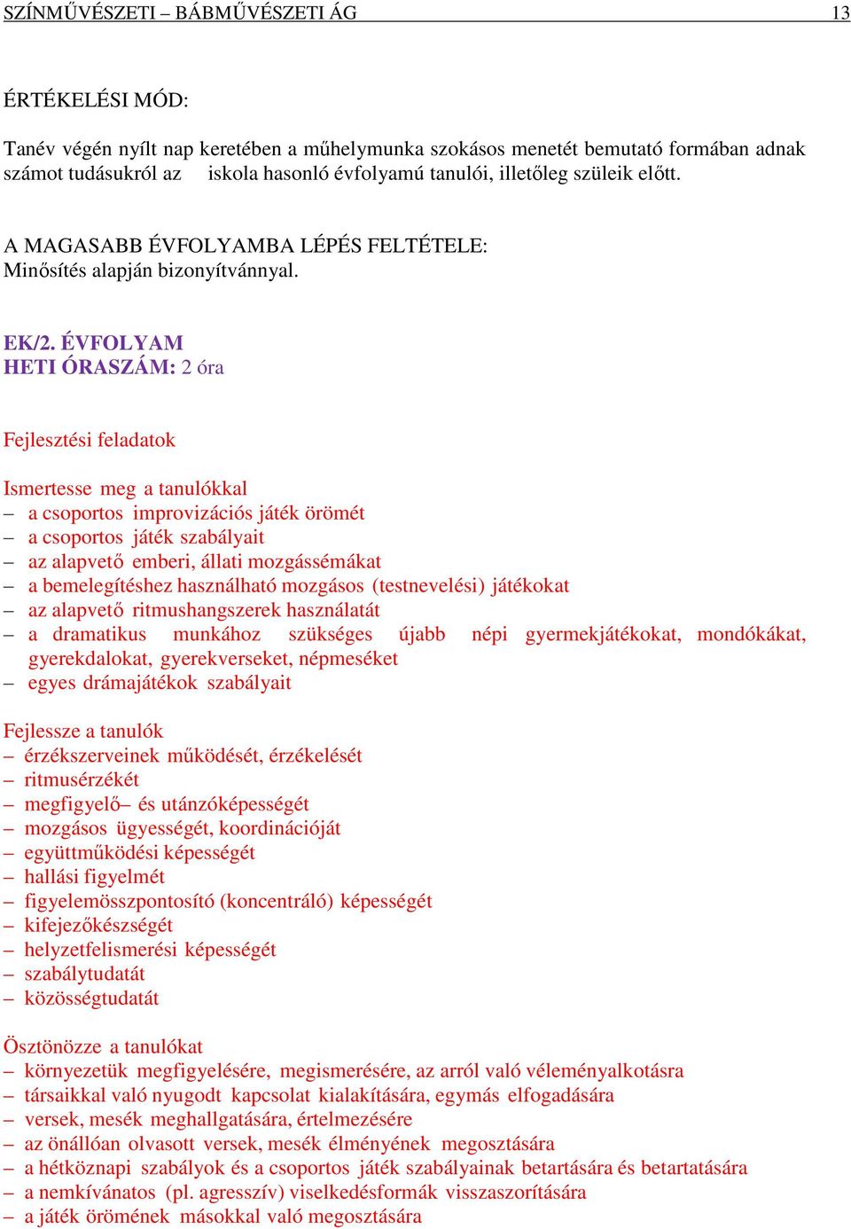 ÉVFOLYAM HETI ÓRASZÁM: 2 óra Fejlesztési feladatok Ismertesse meg a tanulókkal a csoportos improvizációs játék örömét a csoportos játék szabályait az alapvető emberi, állati mozgássémákat a