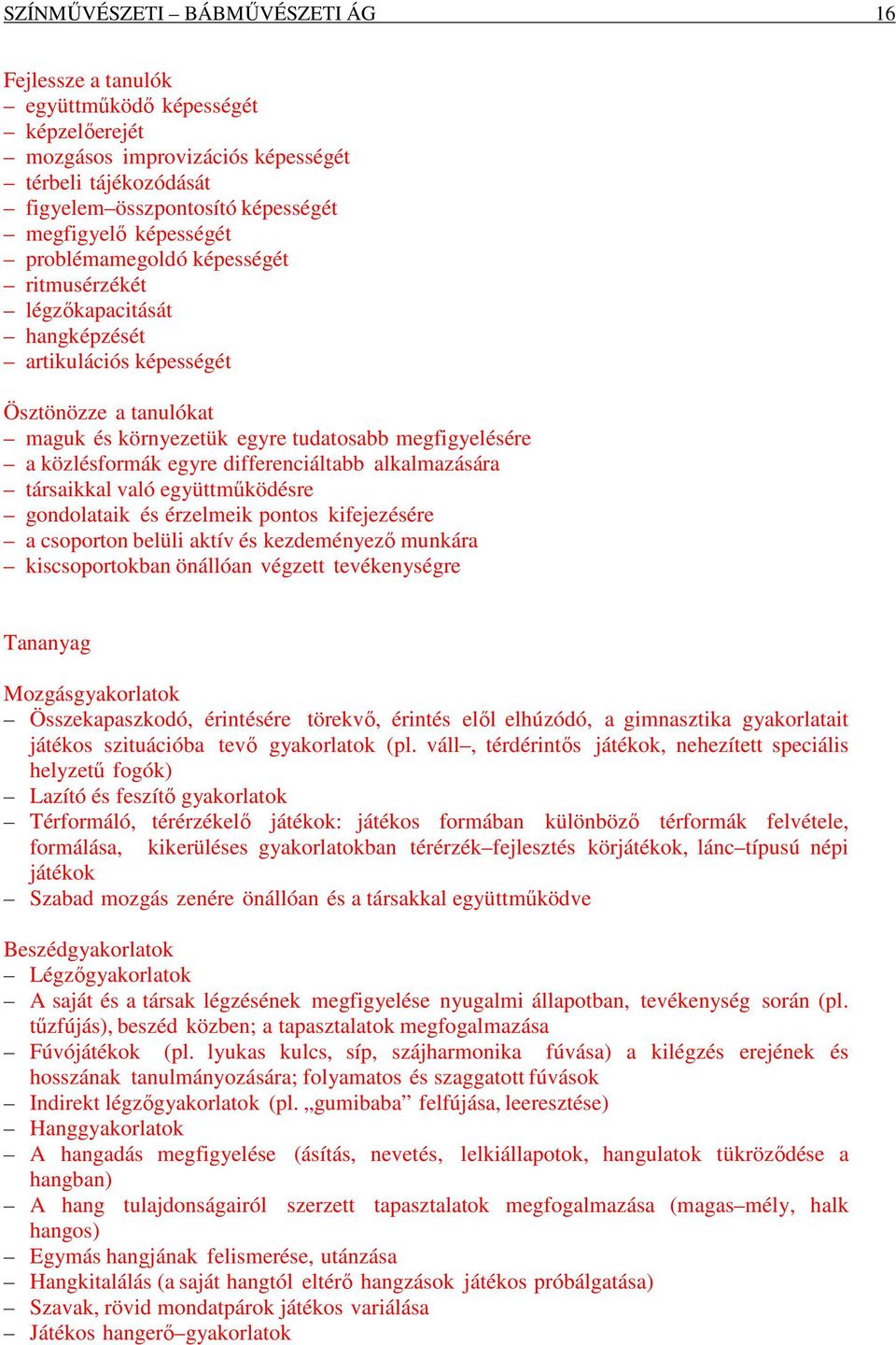 egyre differenciáltabb alkalmazására társaikkal való együttműködésre gondolataik és érzelmeik pontos kifejezésére a csoporton belüli aktív és kezdeményező munkára kiscsoportokban önállóan végzett