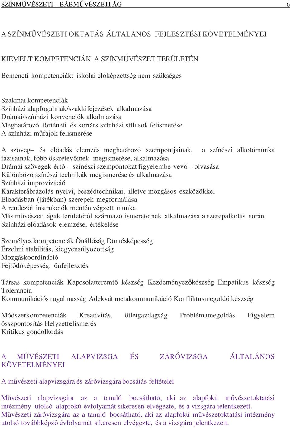 felismerése A szöveg és előadás elemzés meghatározó szempontjainak, a színészi alkotómunka fázisainak, főbb összetevőinek megismerése, alkalmazása Drámai szövegek értő színészi szempontokat