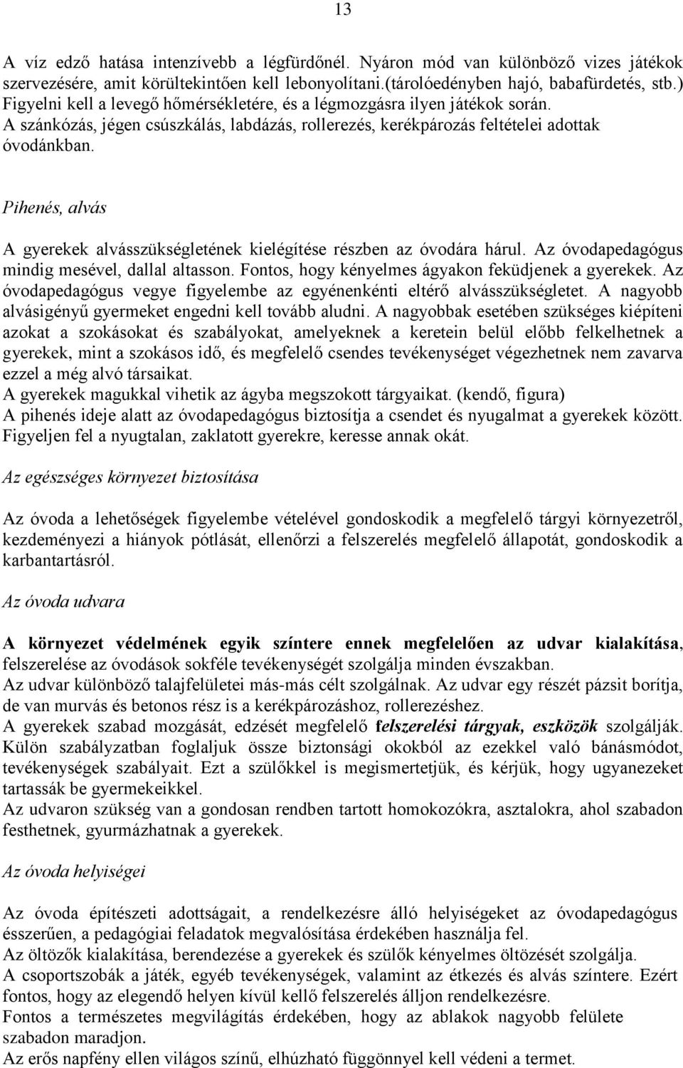 Pihenés, alvás A gyerekek alvásszükségletének kielégítése részben az óvodára hárul. Az óvodapedagógus mindig mesével, dallal altasson. Fontos, hogy kényelmes ágyakon feküdjenek a gyerekek.