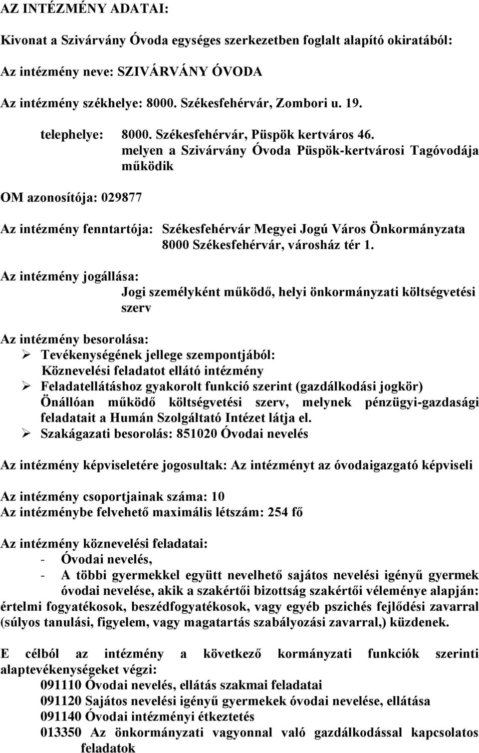 melyen a Szivárvány Óvoda Püspök-kertvárosi Tagóvodája működik OM azonosítója: 029877 Az intézmény fenntartója: Székesfehérvár Megyei Jogú Város Önkormányzata 8000 Székesfehérvár, városház tér 1.