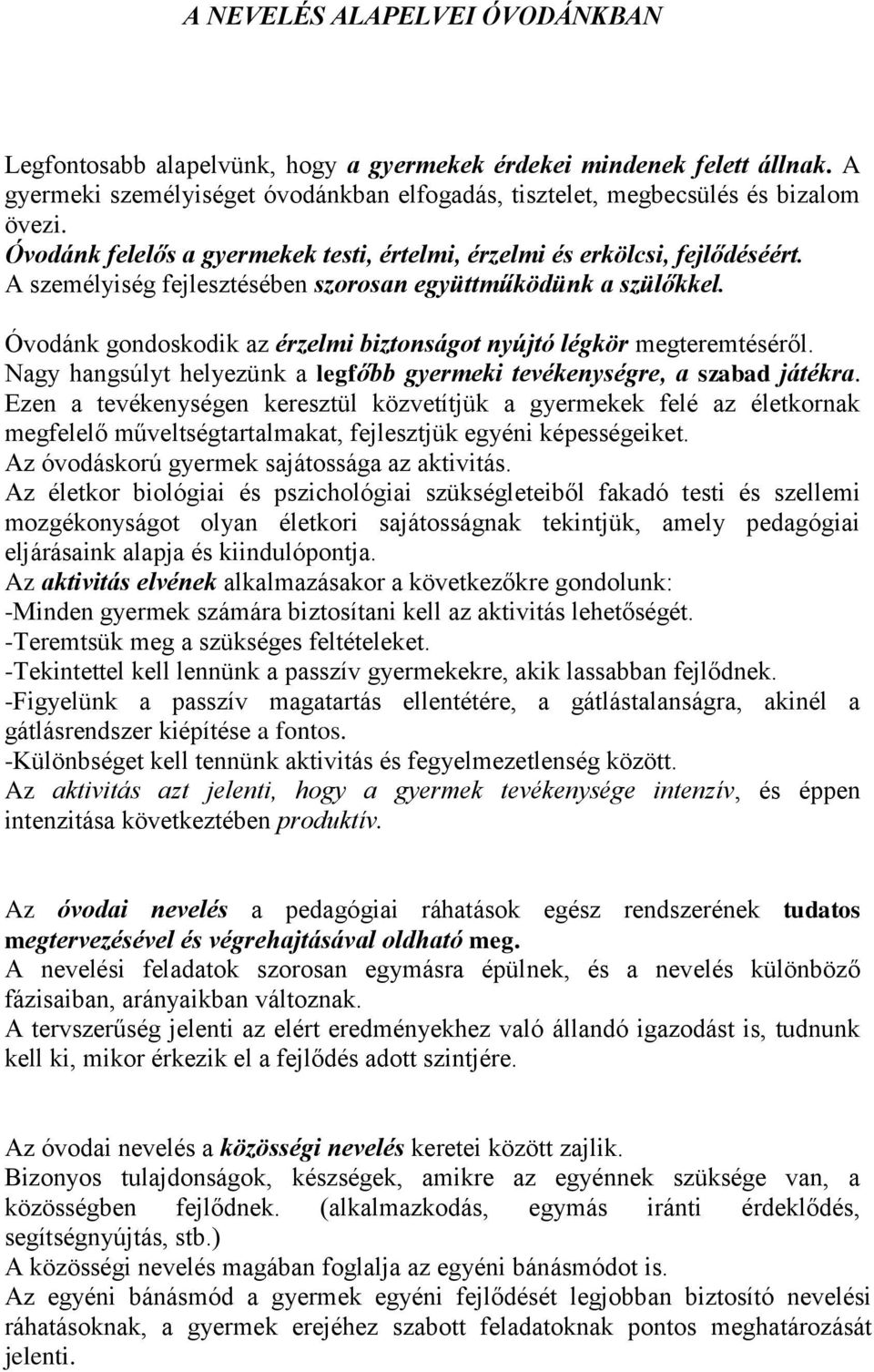 Óvodánk gondoskodik az érzelmi biztonságot nyújtó légkör megteremtéséről. Nagy hangsúlyt helyezünk a legfőbb gyermeki tevékenységre, a szabad játékra.