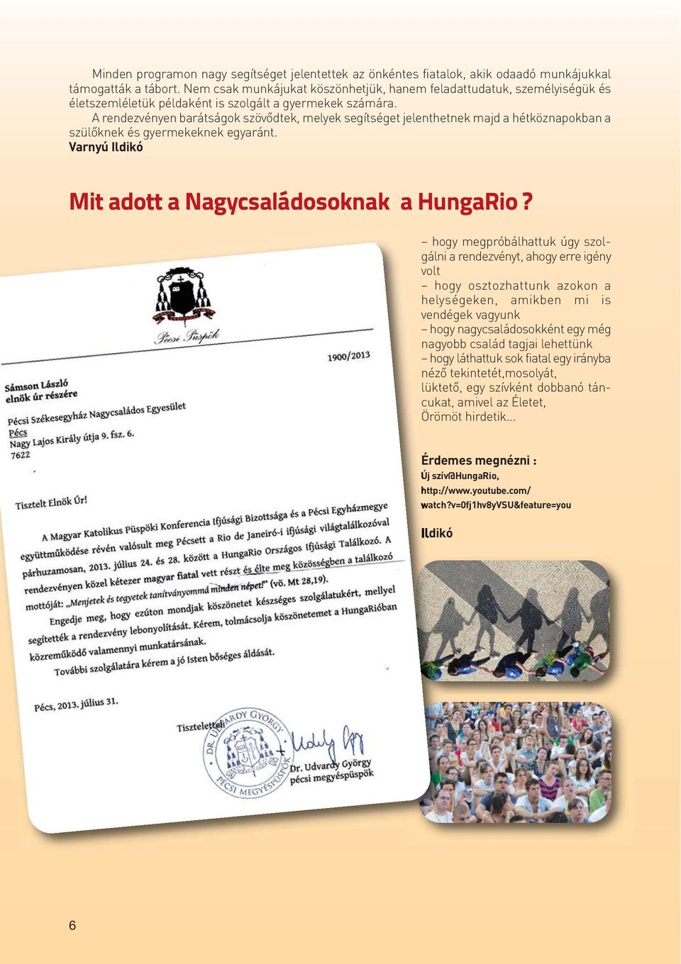 A rendezvényen barátságok szövődtek, melyek segítséget jelenthetnek majd a hétköznapokban a szülőknek és gyermekeknek egyaránt. Varnyú Ildikó Mit adott a Nagycsaládosoknak a HungaRio?