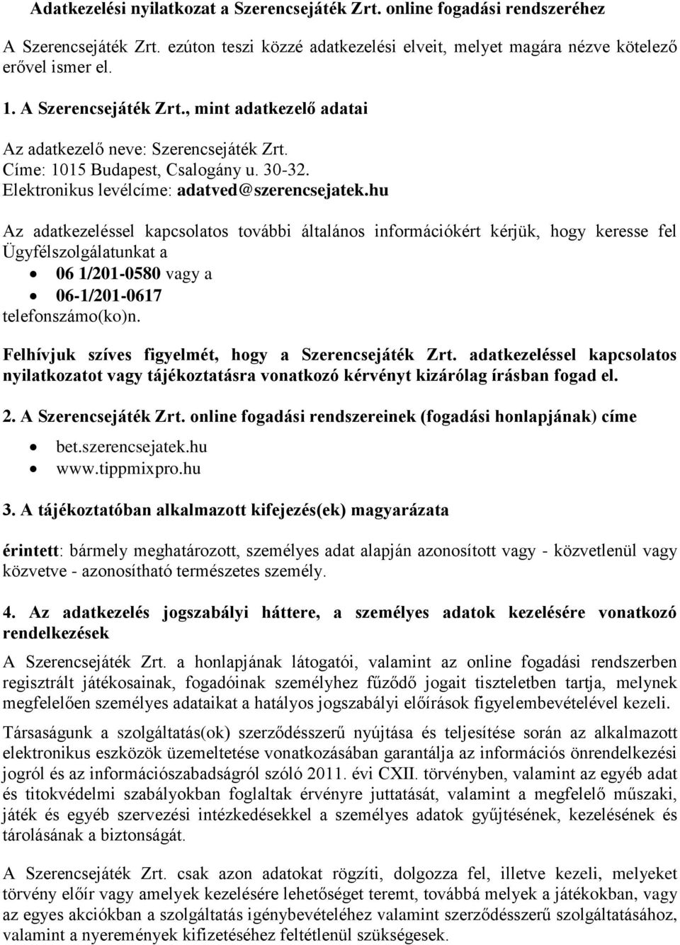 hu Az adatkezeléssel kapcsolatos további általános információkért kérjük, hogy keresse fel Ügyfélszolgálatunkat a 06 1/201-0580 vagy a 06-1/201-0617 telefonszámo(ko)n.