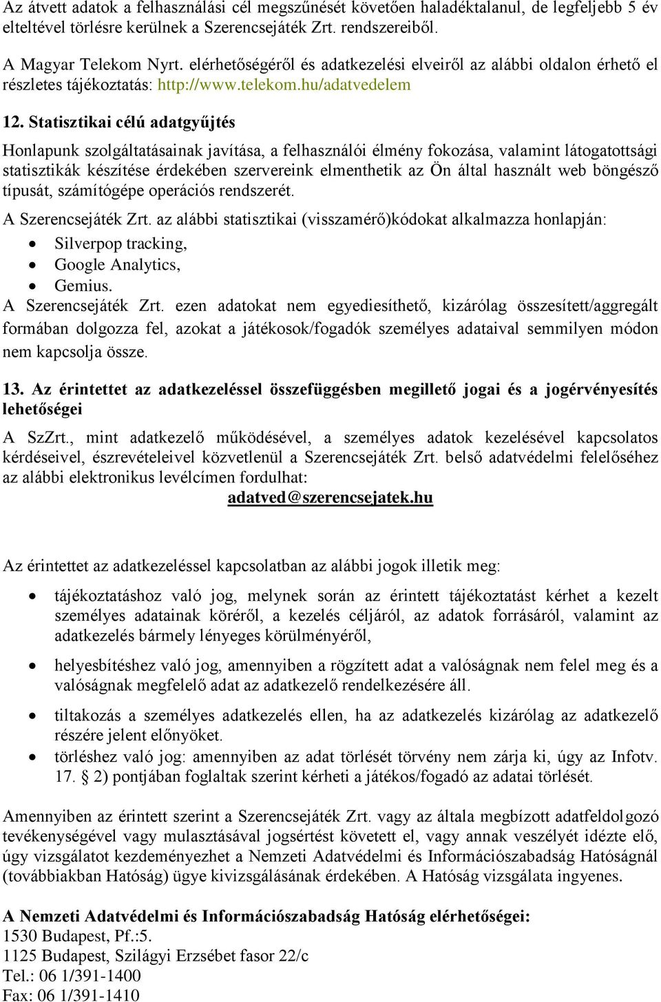 Statisztikai célú adatgyűjtés Honlapunk szolgáltatásainak javítása, a felhasználói élmény fokozása, valamint látogatottsági statisztikák készítése érdekében szervereink elmenthetik az Ön által