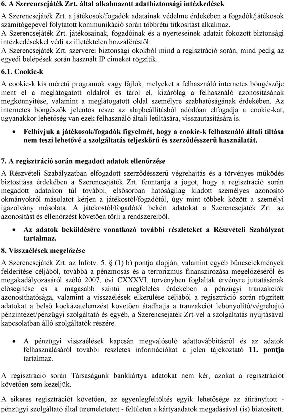 játékosainak, fogadóinak és a nyerteseinek adatait fokozott biztonsági intézkedésekkel védi az illetéktelen hozzáféréstől. A Szerencsejáték Zrt.