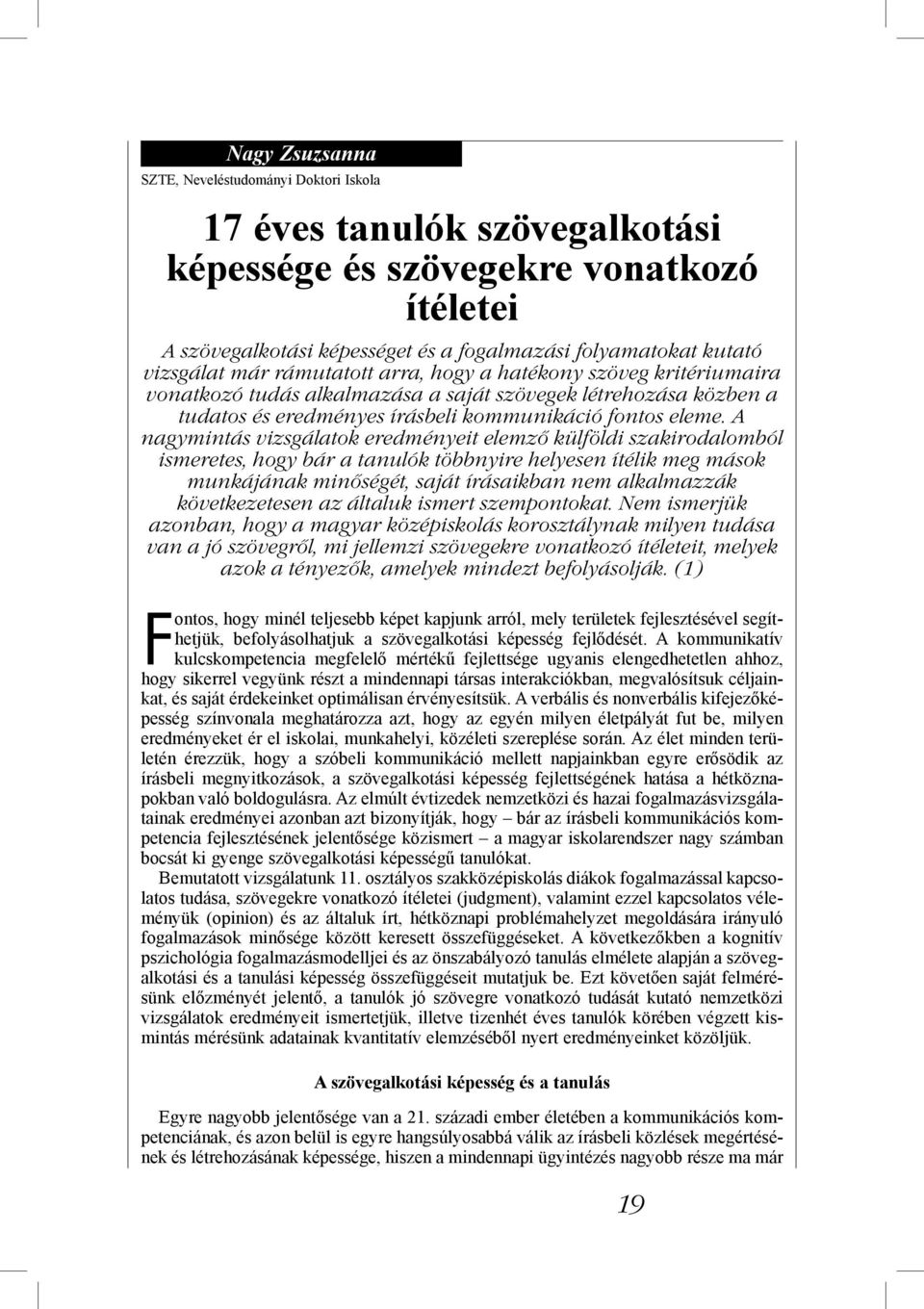 A nagymintás vizsgálatok eredményeit elemző külföldi szakirodalomból ismeretes, hogy bár a tanulók többnyire helyesen ítélik meg mások munkájának minőségét, saját írásaikban nem alkalmazzák