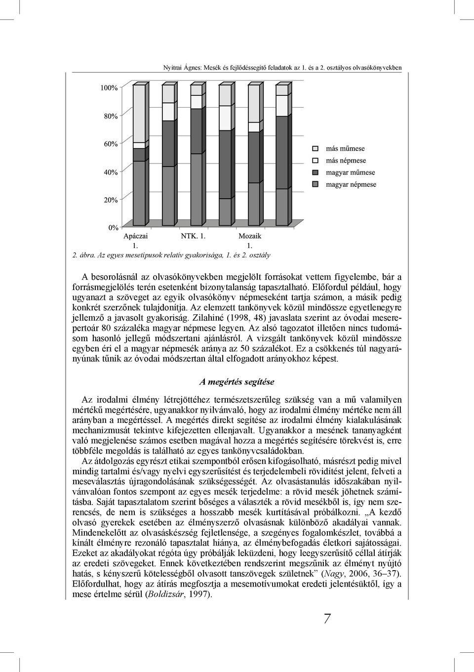 Előfordul például, hogy ugyanazt a szöveget az egyik olvasókönyv népmeseként tartja számon, a másik pedig konkrét szerzőnek tulajdonítja.