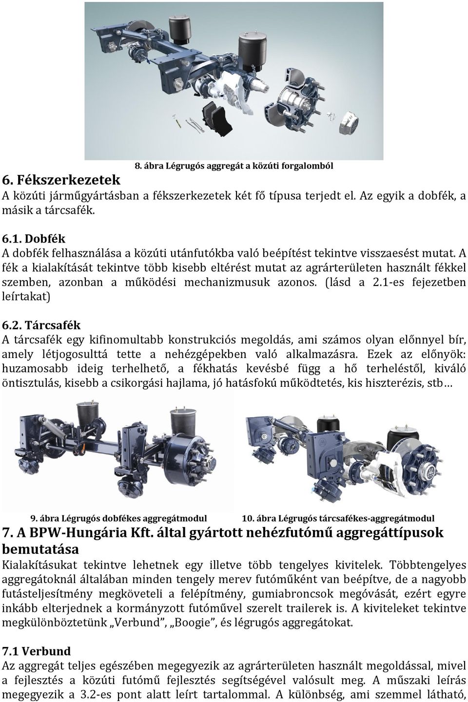 A fék a kialakítását tekintve több kisebb eltérést mutat az agrárterületen használt fékkel szemben, azonban a működési mechanizmusuk azonos. (lásd a 2.