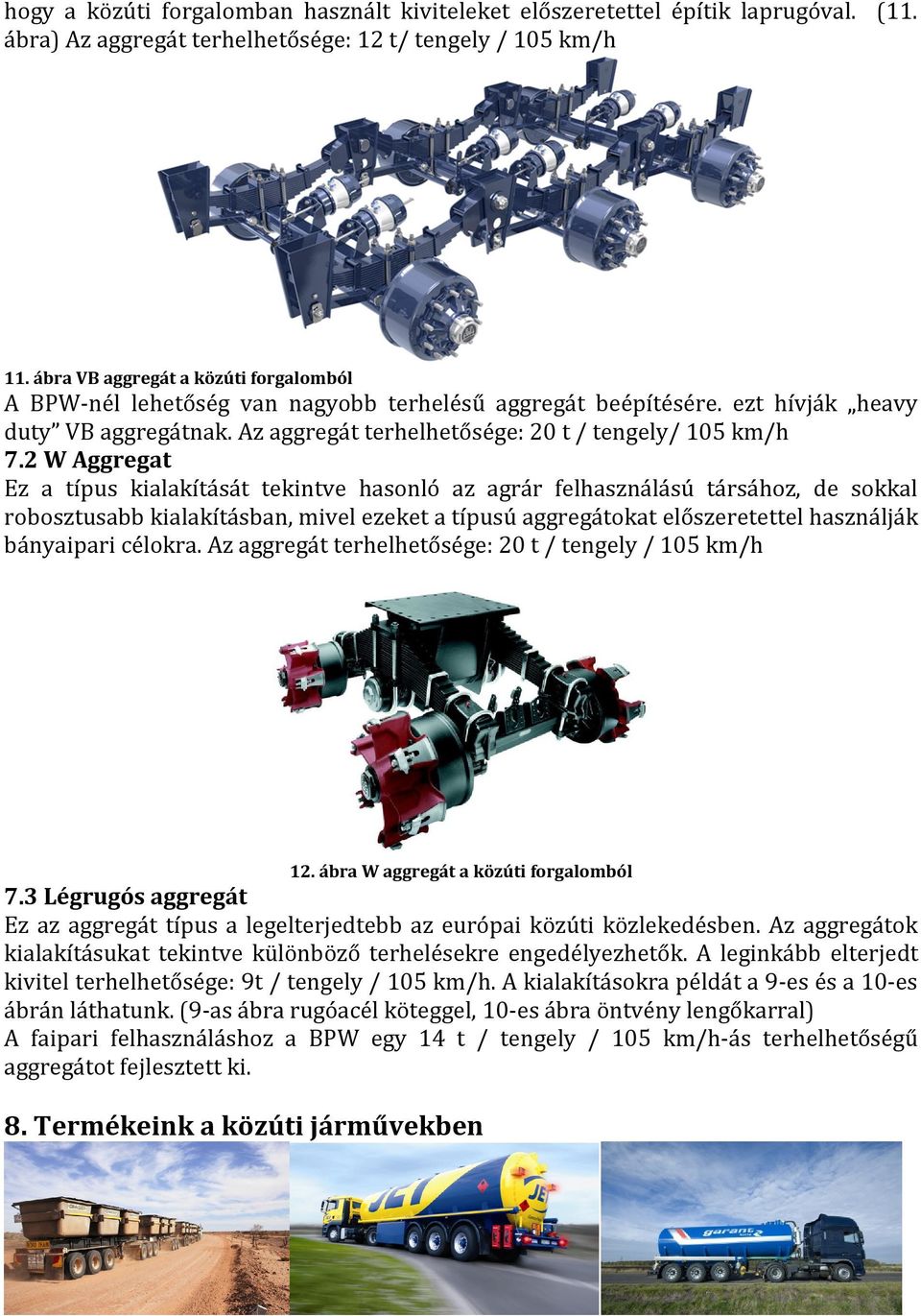 2 W Aggregat Ez a típus kialakítását tekintve hasonló az agrár felhasználású társához, de sokkal robosztusabb kialakításban, mivel ezeket a típusú aggregátokat előszeretettel használják bányaipari