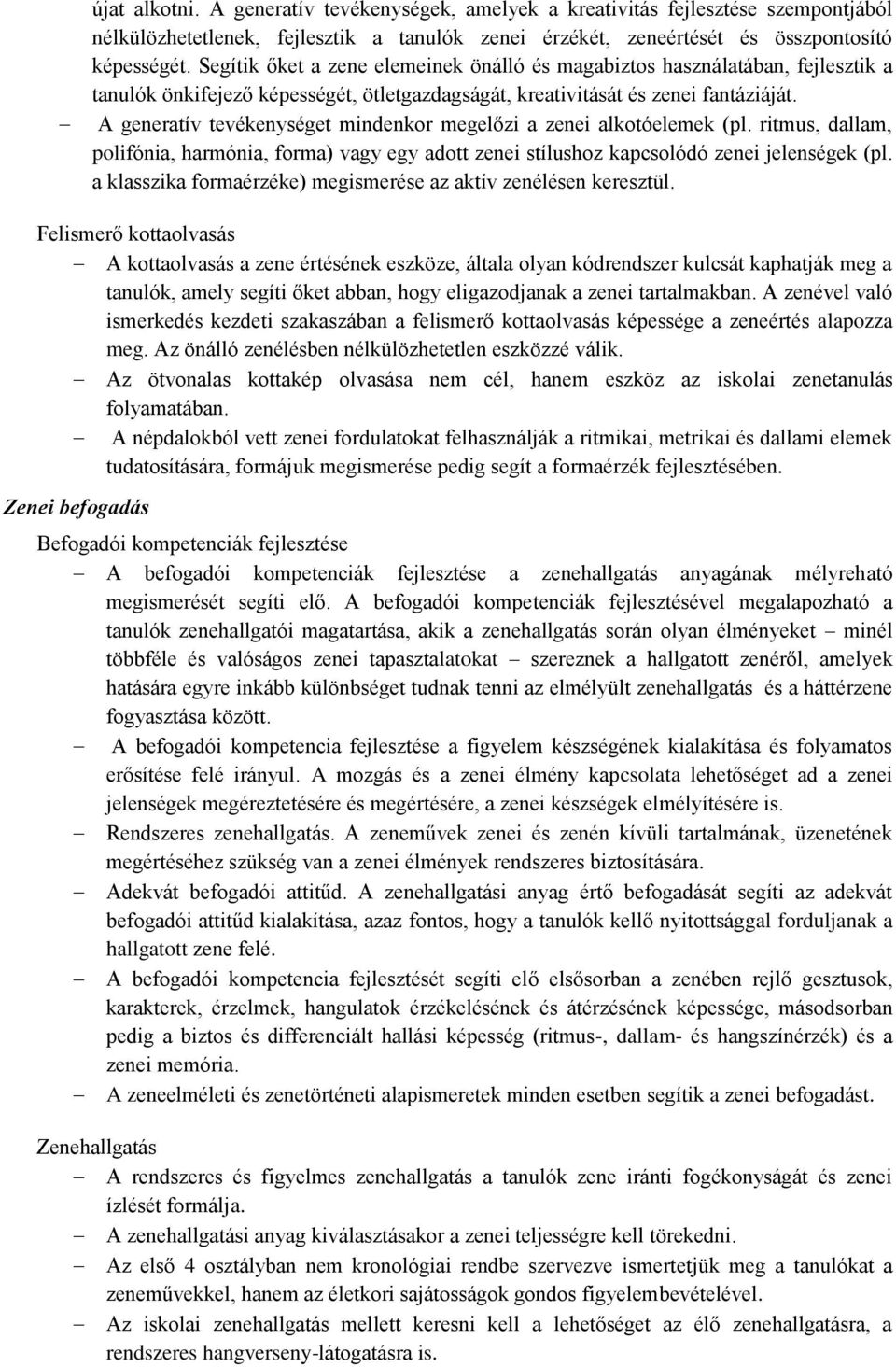 A generatív tevékenységet mindenkor megelőzi a zenei alkotóelemek (pl. ritmus, dallam, polifónia, harmónia, forma) vagy egy adott zenei stílushoz kapcsolódó zenei jelenségek (pl.