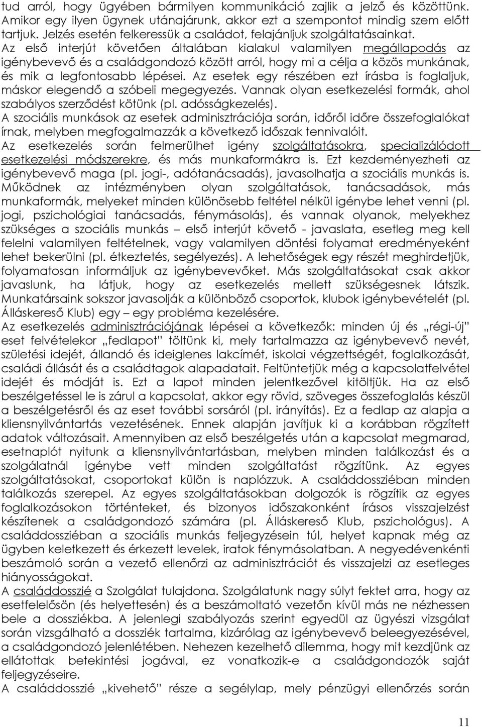 Az első interjút követően általában kialakul valamilyen megállapodás az igénybevevő és a családgondozó között arról, hogy mi a célja a közös munkának, és mik a legfontosabb lépései.