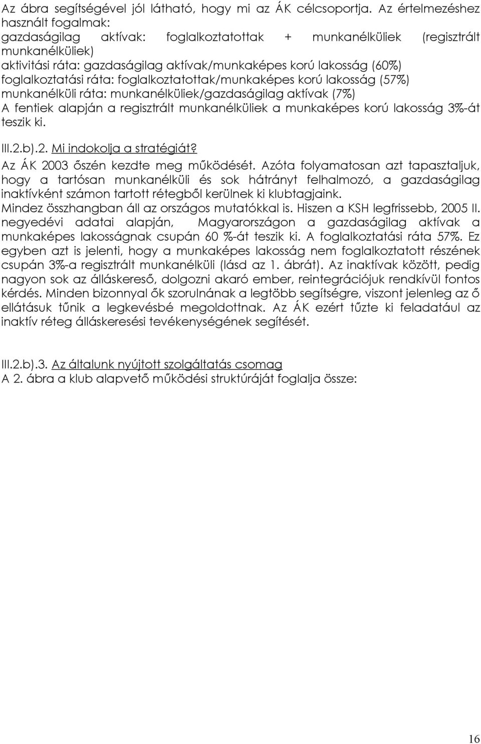 foglalkoztatási ráta: foglalkoztatottak/munkaképes korú lakosság (57%) munkanélküli ráta: munkanélküliek/gazdaságilag aktívak (7%) A fentiek alapján a regisztrált munkanélküliek a munkaképes korú