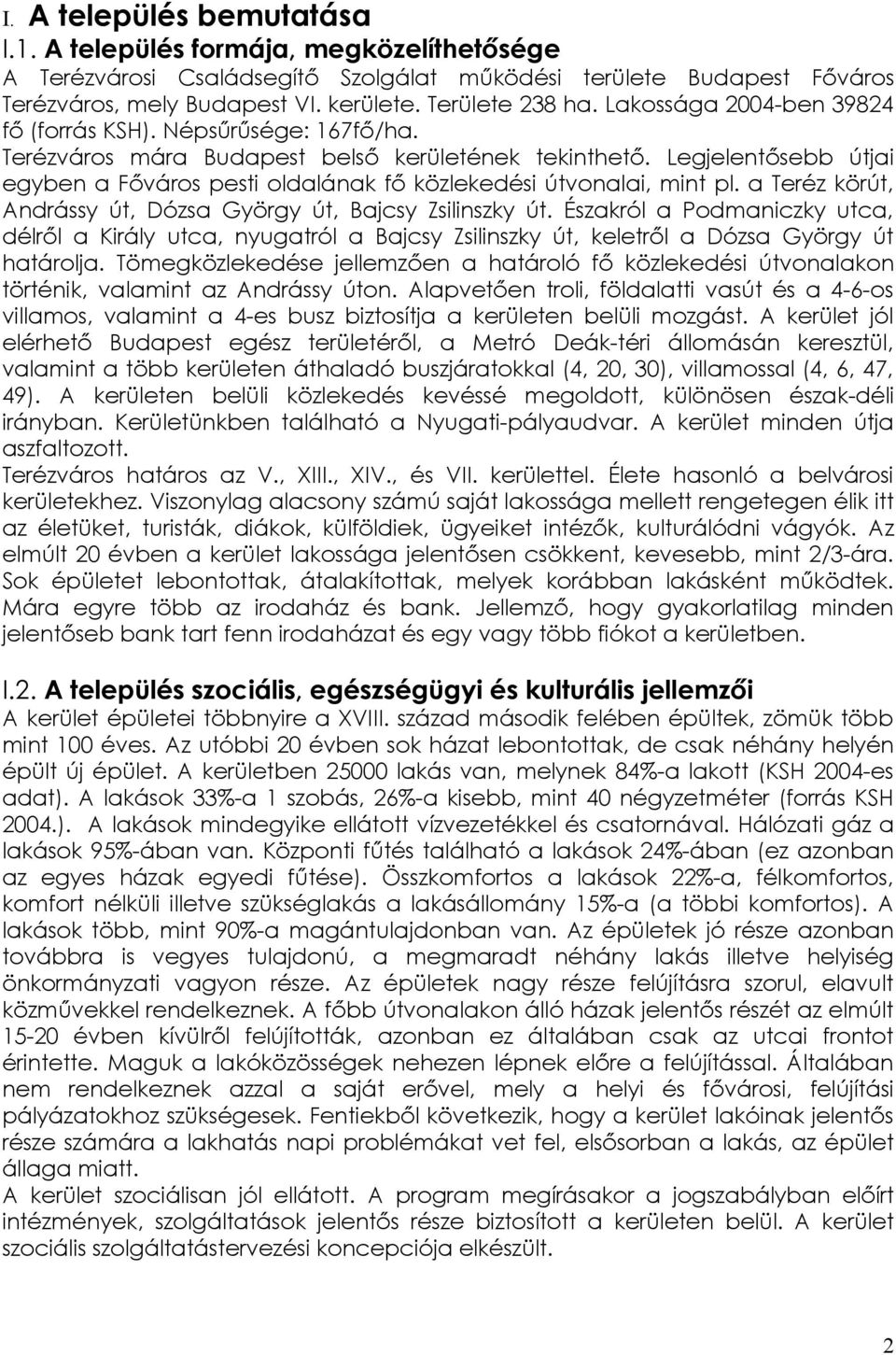 Legjelentősebb útjai egyben a Főváros pesti oldalának fő közlekedési útvonalai, mint pl. a Teréz körút, Andrássy út, Dózsa György út, Bajcsy Zsilinszky út.